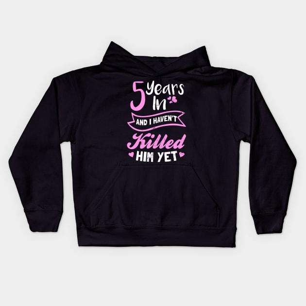 5th Year Anniversary Shirt | I Didn't Kill Him Yet Gift Kids Hoodie by Gawkclothing